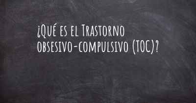 ¿Qué es el Trastorno obsesivo-compulsivo (TOC)?