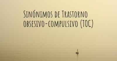 Sinónimos de Trastorno obsesivo-compulsivo (TOC)