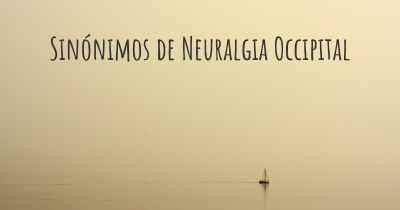 Sinónimos de Neuralgia Occipital