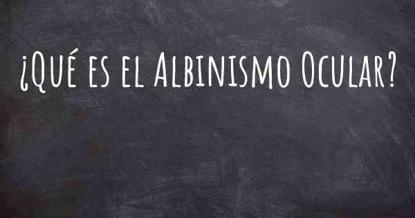 ¿Qué es el Albinismo Ocular?