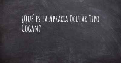 ¿Qué es la Apraxia Ocular Tipo Cogan?