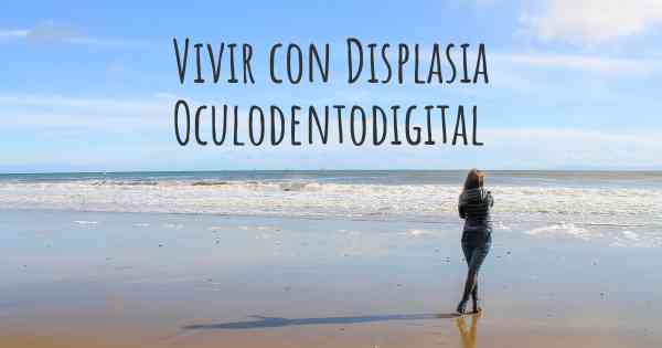 Vivir con Displasia Oculodentodigital