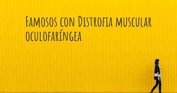 Famosos con Distrofia muscular oculofaríngea