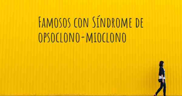 Famosos con Síndrome de opsoclono-mioclono