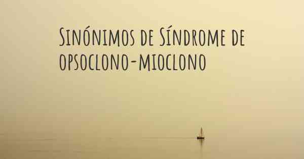 Sinónimos de Síndrome de opsoclono-mioclono