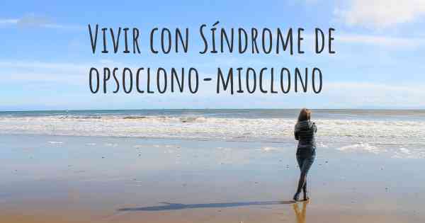 Vivir con Síndrome de opsoclono-mioclono