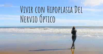 Vivir con Hipoplasia Del Nervio Óptico