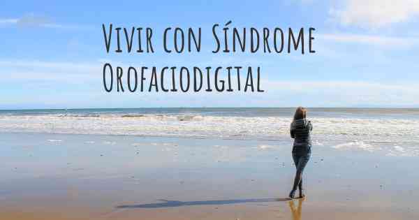 Vivir con Síndrome Orofaciodigital
