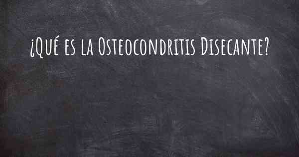 ¿Qué es la Osteocondritis Disecante?