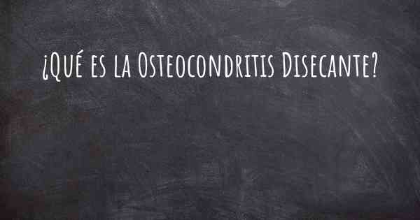 ¿Qué es la Osteocondritis Disecante?