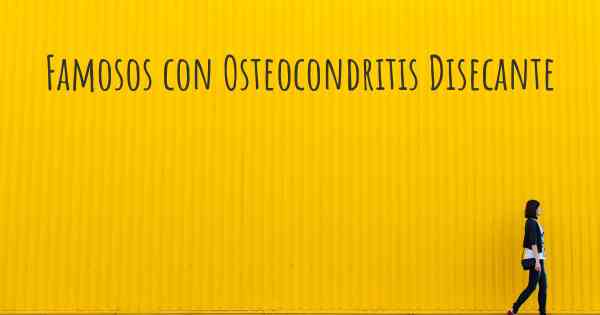 Famosos con Osteocondritis Disecante