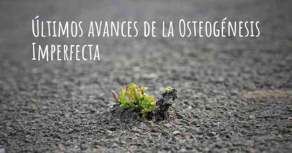 Últimos avances de la Osteogénesis Imperfecta