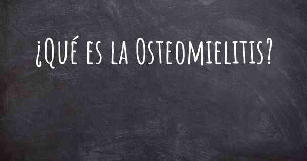 ¿Qué es la Osteomielitis?