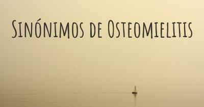 Sinónimos de Osteomielitis