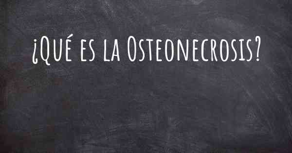 ¿Qué es la Osteonecrosis?