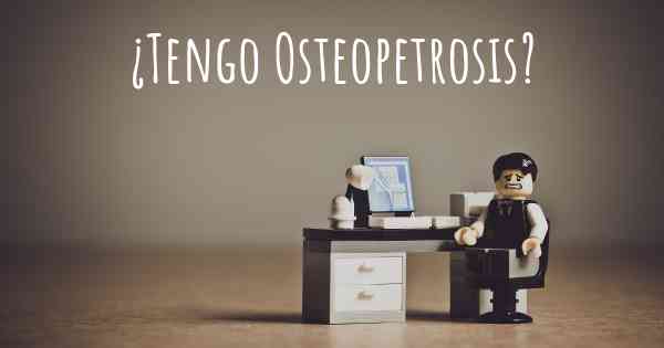 ¿Tengo Osteopetrosis?