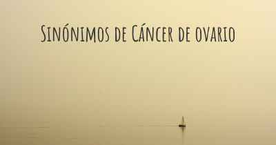 Sinónimos de Cáncer de ovario