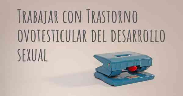 Trabajar con Trastorno ovotesticular del desarrollo sexual