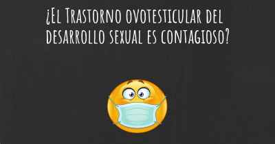 ¿El Trastorno ovotesticular del desarrollo sexual es contagioso?