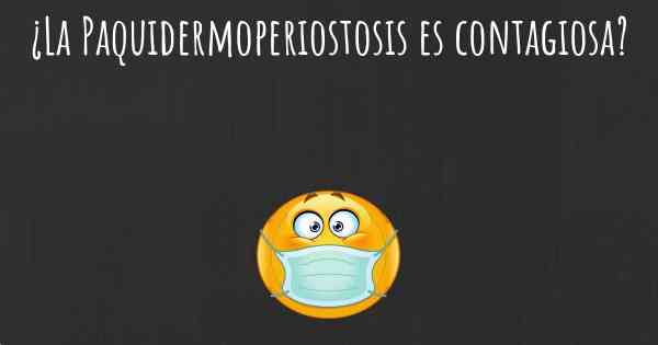 ¿La Paquidermoperiostosis es contagiosa?