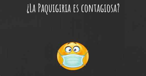 ¿La Paquigiria es contagiosa?