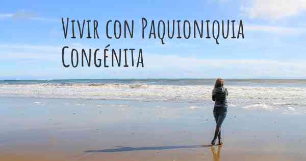 Vivir con Paquioniquia Congénita