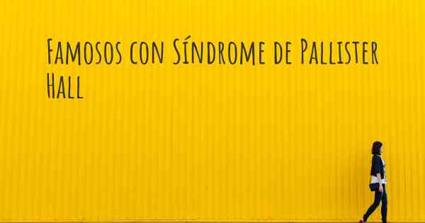 Famosos con Síndrome de Pallister Hall