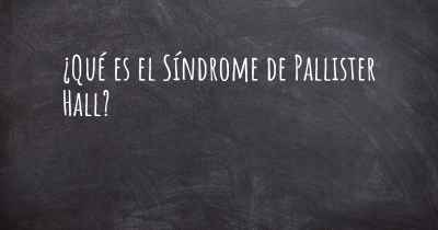 ¿Qué es el Síndrome de Pallister Hall?