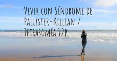 Vivir con Síndrome de Pallister-Killian / Tetrasomía 12p