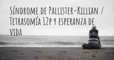 Síndrome de Pallister-Killian / Tetrasomía 12p y esperanza de vida