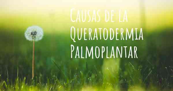 Causas de la Queratodermia Palmoplantar