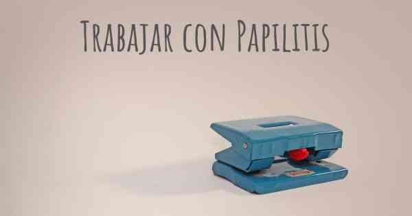 Trabajar con Papilitis