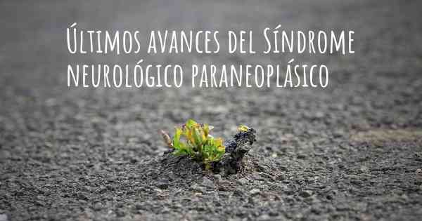 Últimos avances del Síndrome neurológico paraneoplásico