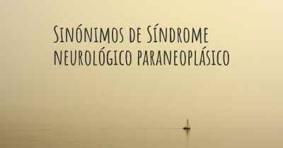 Sinónimos de Síndrome neurológico paraneoplásico