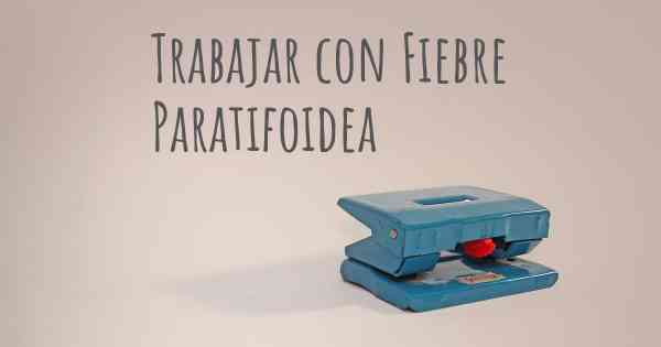 Trabajar con Fiebre Paratifoidea