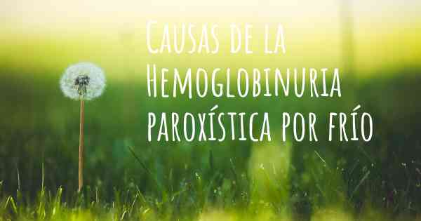 Causas de la Hemoglobinuria paroxística por frío