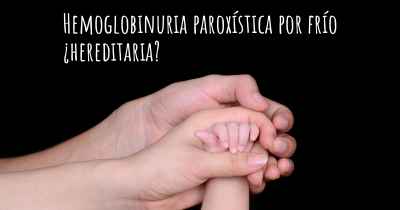 Hemoglobinuria paroxística por frío ¿hereditaria?