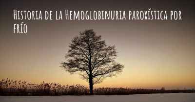 Historia de la Hemoglobinuria paroxística por frío