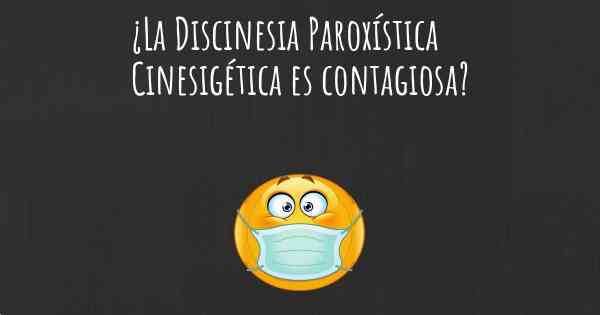 ¿La Discinesia Paroxística Cinesigética es contagiosa?