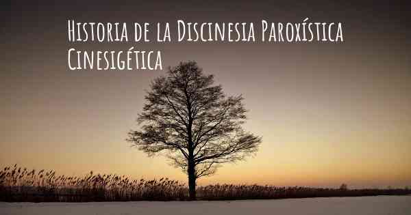 Historia de la Discinesia Paroxística Cinesigética