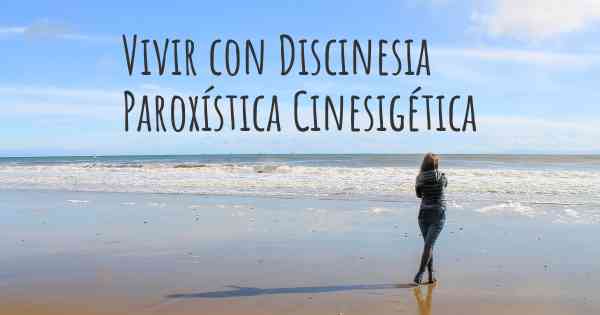 Vivir con Discinesia Paroxística Cinesigética