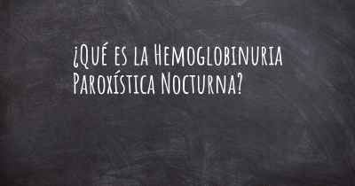 ¿Qué es la Hemoglobinuria Paroxística Nocturna?