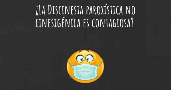 ¿La Discinesia paroxística no cinesigénica es contagiosa?