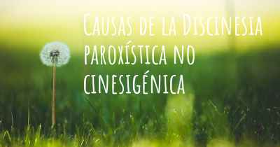 Causas de la Discinesia paroxística no cinesigénica