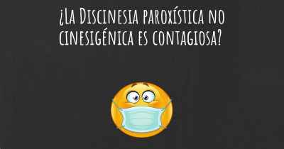 ¿La Discinesia paroxística no cinesigénica es contagiosa?