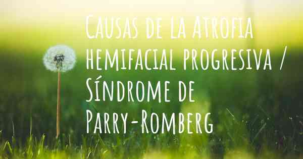 Causas de la Atrofia hemifacial progresiva / Síndrome de Parry-Romberg