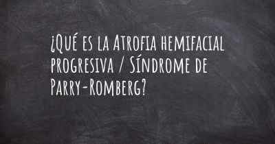 ¿Qué es la Atrofia hemifacial progresiva / Síndrome de Parry-Romberg?