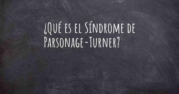 ¿Qué es el Síndrome de Parsonage-Turner?
