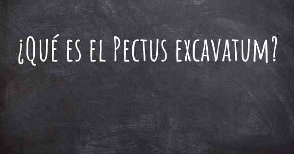 ¿Qué es el Pectus excavatum?