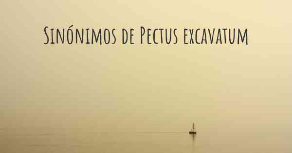 Sinónimos de Pectus excavatum